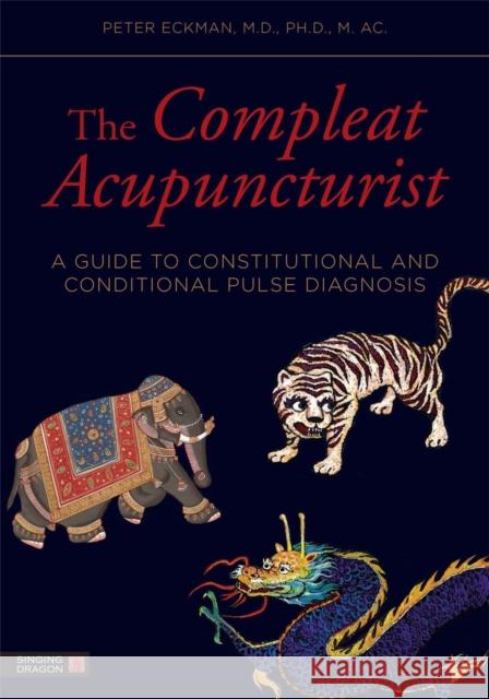 The Compleat Acupuncturist: A Guide to Constitutional and Conditional Pulse Diagnosis Morris, William R. 9781848191983 Singing Dragon