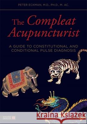 The Compleat Acupuncturist: A Guide to Constitutional and Conditional Pulse Diagnosis Morris, William R. 9781848191983 Singing Dragon