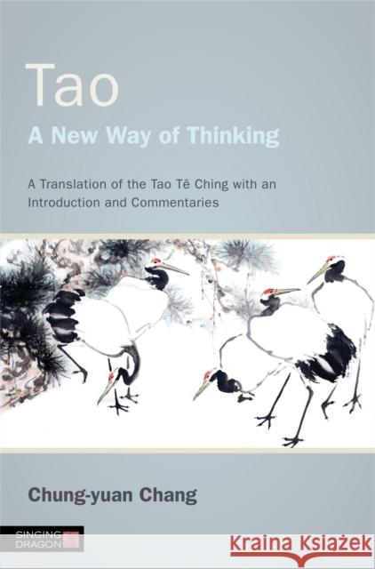 Tao - A New Way of Thinking: A Translation of the Tao Tê Ching with an Introduction and Commentaries Chang, Chung-Yuan 9781848192010 0