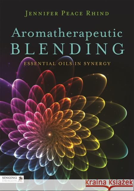 Aromatherapeutic Blending: Essential Oils in Synergy Rhind Jennifer Peace Jennifer Rhind Jennifer Peac 9781848192270 Jessica Kingsley Publishers