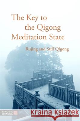 The Key to the Qigong Meditation State: Rujing and Still Qigong Liu, Tianjun 9781848192324