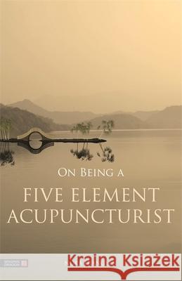 On Being a Five Element Acupuncturist Nora Franglen 9781848192362 Singing Dragon