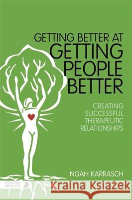 Getting Better at Getting People Better: Creating Successful Therapeutic Relationships Karrasch, Noah 9781848192393 Singing Dragon