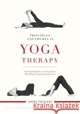 Principles and Themes in Yoga Therapy: An Introduction to Integrative Mind/Body Yoga Therapeutics James Foulkes 9781848192485