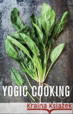 Yogic Cooking: Nutritious Vegetarian Food Garuda Hellas 9781848192492 Singing Dragon