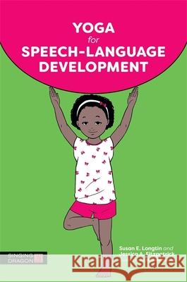 Yoga for Speech-Language Development Susan E. Longtin Jessica A. Fitzpatrick Michelle Mozes 9781848192584