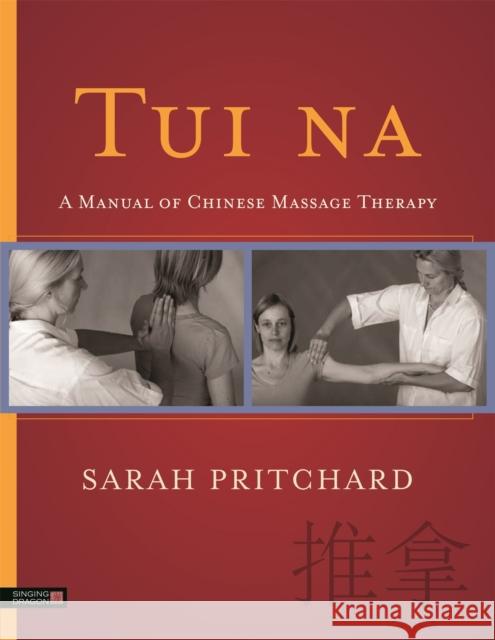 Tui na: A Manual of Chinese Massage Therapy Sarah Pritchard 9781848192690