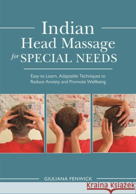 Indian Head Massage for Special Needs: Easy-To-Learn, Adaptable Techniques to Reduce Anxiety and Promote Wellbeing Giuliana Fenwick 9781848192751 Singing Dragon