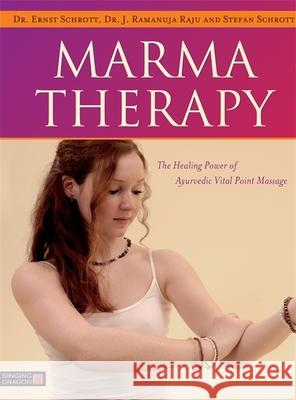 Marma Therapy: The Healing Power of Ayurvedic Vital Point Massage Ernst Schrott J. Ramanuja Raju Stefan Schrott 9781848192966 Jessica Kingsley Publishers