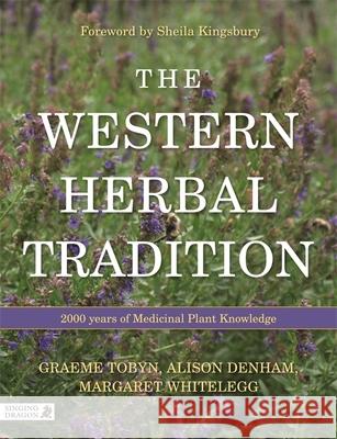 The Western Herbal Tradition: 2000 Years of Medicinal Plant Knowledge Graeme Tobyn Alison Denham Midge Whitelegg 9781848193062 Jessica Kingsley Publishers