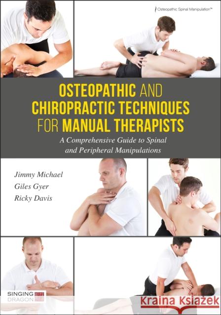 Osteopathic and Chiropractic Techniques for Manual Therapists: A Comprehensive Guide to Spinal and Peripheral Manipulations Giles Gyer Jimmy Michael Ricky Davis 9781848193260 Jessica Kingsley Publishers