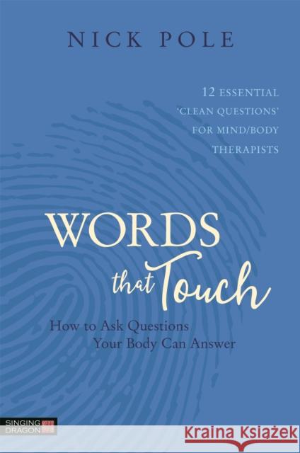 Words that Touch: How to Ask Questions Your Body Can Answer - 12 Essential 'Clean Questions' for Mind/Body Therapists Nicholas Pole 9781848193369 Jessica Kingsley Publishers
