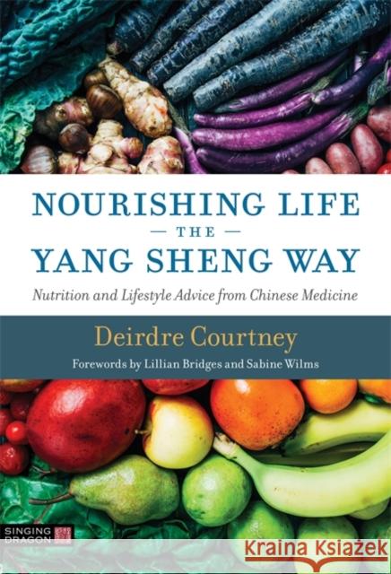 Nourishing Life the Yang Sheng Way: Nutrition and Lifestyle Advice from Chinese Medicine Deirdre Courtney 9781848193376 Jessica Kingsley Publishers