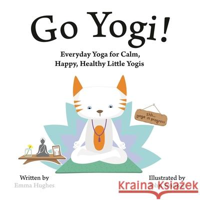 Go Yogi!: Everyday Yoga for Calm, Happy, Healthy Little Yogis Hughes, Emma 9781848193413