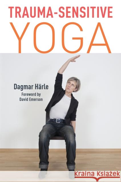 Trauma-Sensitive Yoga Dagmar Harle David Emerson Christine M. Grimm 9781848193468 Singing Dragon