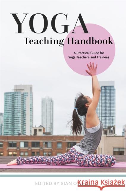 Yoga Teaching Handbook: A Practical Guide for Yoga Teachers and Trainees Sian O'Neill Lizzie Lasater Andrew McGonigle 9781848193550 Singing Dragon