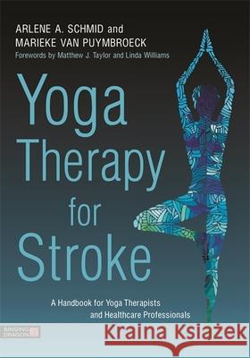 Yoga Therapy for Stroke: A Handbook for Yoga Therapists and Healthcare Professionals Arlene Schmid Anna-Marie Va Matthew J. Taylor 9781848193697 Jessica Kingsley Publishers