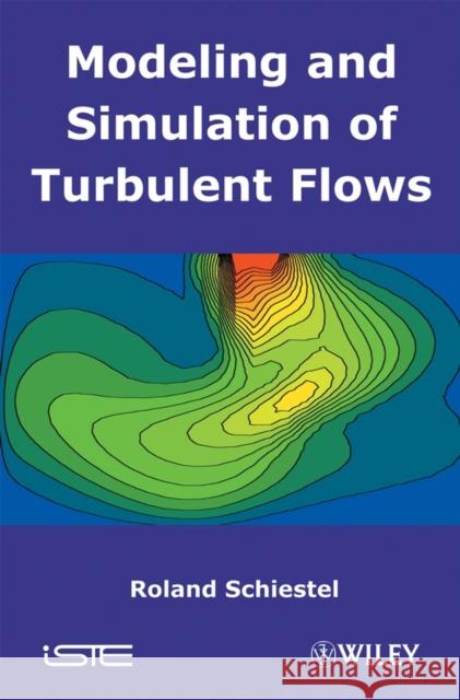Modeling and Simulation of Turbulent Flows Roland Schiestel 9781848210011 Wiley-Iste