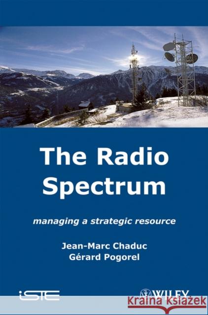 The Radio Spectrum: Managing a Strategic Resource Pogorel 9781848210066 ISTE LTD AND JOHN WILEY & SONS INC