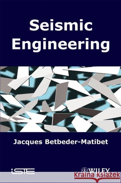 Seismic Engineering Jacques Betbeder-Matibet 9781848210264 ISTE LTD AND JOHN WILEY & SONS INC