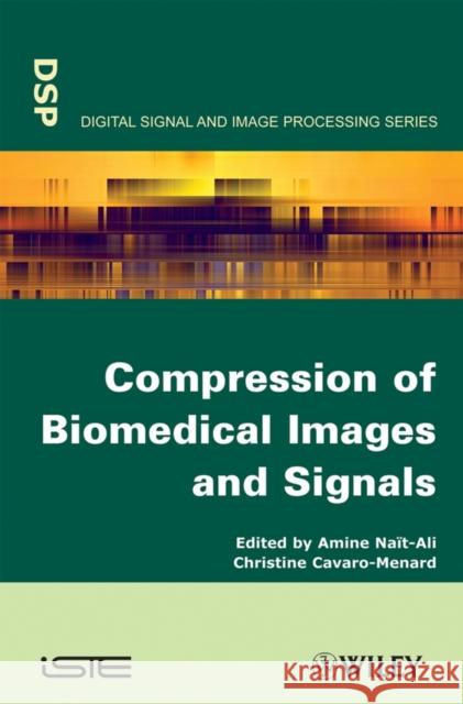 Compression of Biomedical Images and Signals Amine Nait-Ali Christine Cavaro-Menard 9781848210288