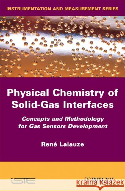 Physico-Chemistry of Solid-Gas Interfaces: Concepts and Methodology for Gas Sensor Development Lalauze, Rene 9781848210417 Wiley-Iste