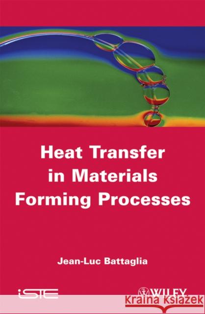 Heat Transfer in Materials Forming Processes Jean-Luc Battaglia 9781848210523