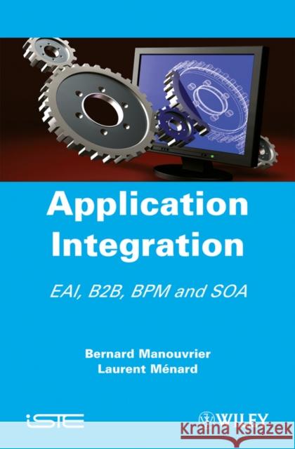 Application Integration: Eai B2B Bpm and Soa Manouvrier, Bernard 9781848210882 Wiley-Iste