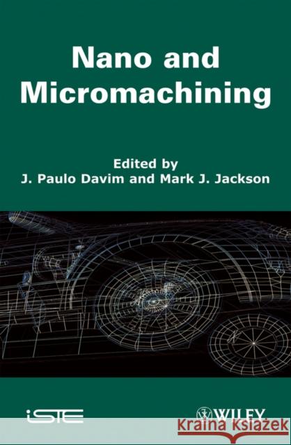 Nano and Micromachining J. Paul Davim Mark J. Jackson 9781848211032 Wiley-Iste