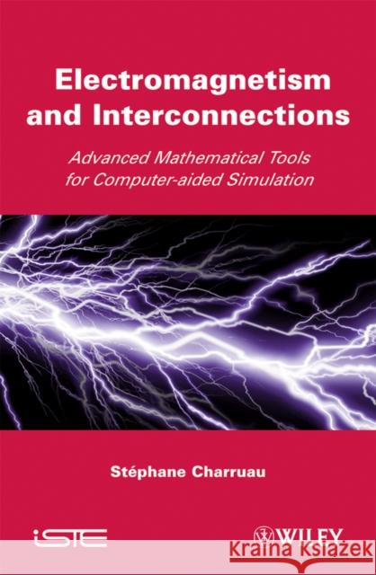 Electromagnetism and Interconnections: Advanced Mathematical Tools for Computer-Aided Simulation Charruau, Stephane 9781848211070 Wiley-Iste