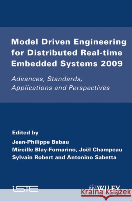 Model Driven Engineering for Distributed Real-Time Embedded Systems 2009: Advances, Standards, Applications and Perspectives Blay-Fornarino, Mireille 9781848211155 John Wiley & Sons
