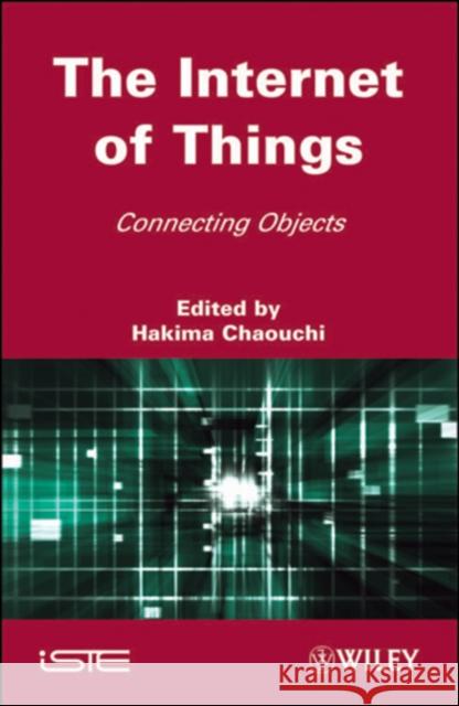 The Internet of Things: Connecting Objects to the Web Chaouchi, Hakima 9781848211407 ISTE LTD AND JOHN WILEY & SONS INC