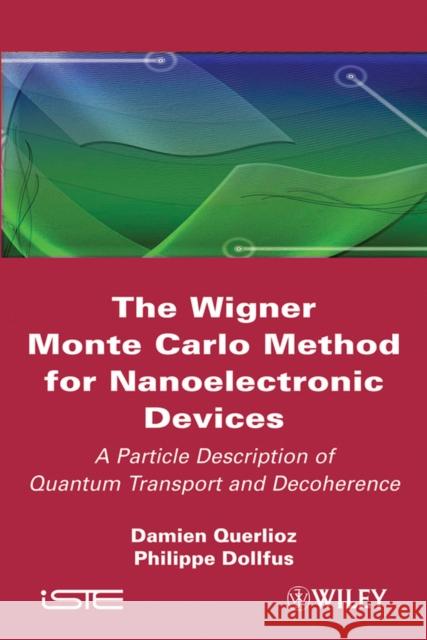 The Wigner Monte Carlo Method for Nanoelectronic Devices: A Particle Description of Quantum Transport and Decoherence Querlioz, Damien 9781848211506 