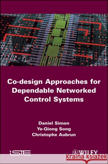 Co-Design Approaches for Dependable Networked Control Systems Simon, Daniel 9781848211766 Iste Publishing Company