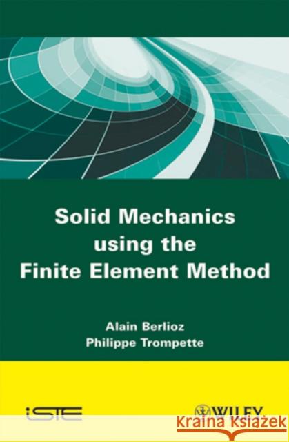 Solid Mechanics Using the Finte Element Method Berlioz, Alain 9781848211919 Wiley-Iste