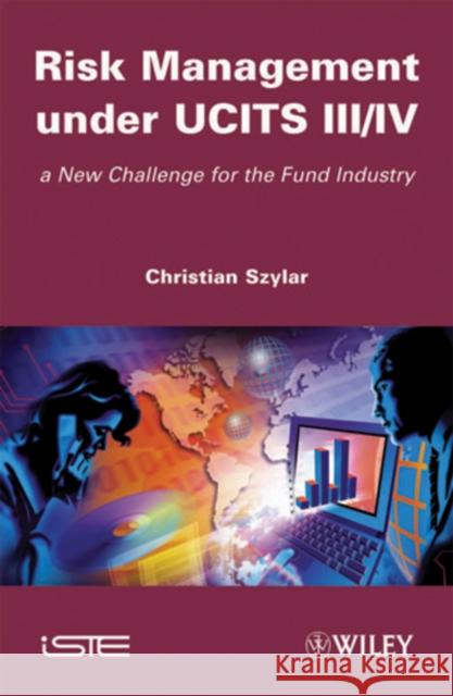 Risk Management Under Ucits III / IV: New Challenges for the Fund Industry Szylar, Christian 9781848212107 Wiley-Iste