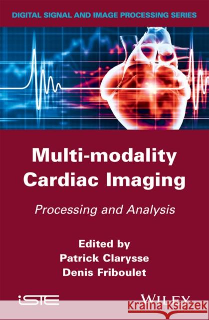Multi-Modality Cardiac Imaging: Processing and Analysis Clarysse, Patrick 9781848212350 John Wiley & Sons