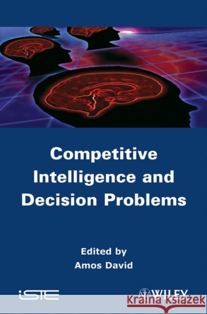 Competitive Intelligence and Decision Problems D. Amos 9781848212374