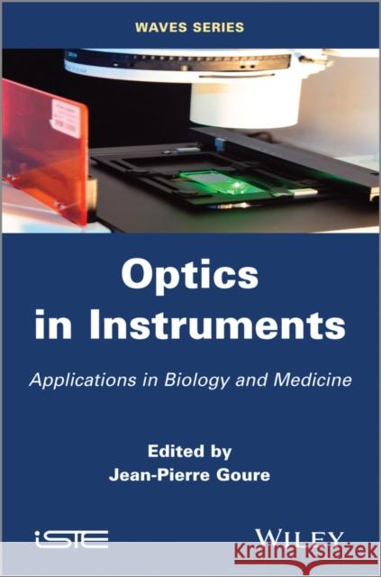 Optics in Instruments: Applications in Biology and Medicine Goure, Jean Pierre 9781848212442 0