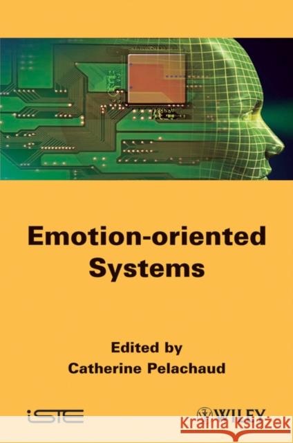 Emotion-Oriented Systems Catherine Pelachaud 9781848212589 Wiley-Iste