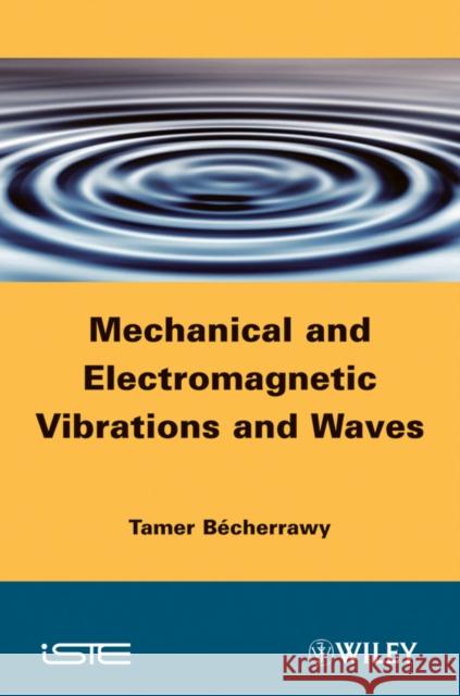 Mechanical and Electromagnetic Vibrations and Waves Tamer B?cherrawy Tamer Becherrawy 9781848212831 Wiley-Iste