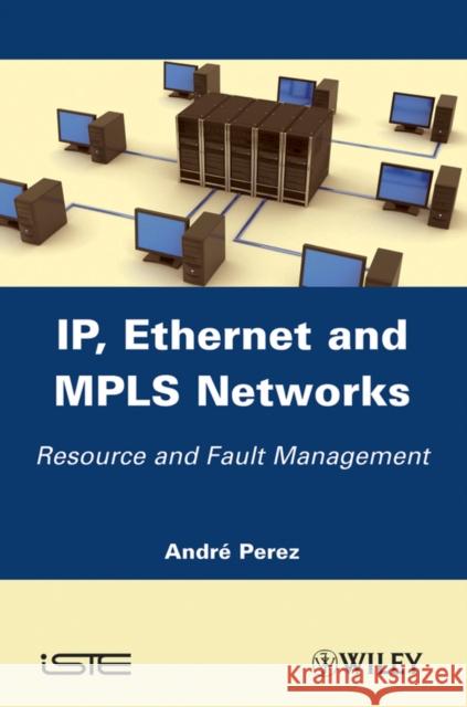 Ip, Ethernet and Mpls Networks: Resource and Fault Management Pérez, André 9781848212855 Wiley-Iste