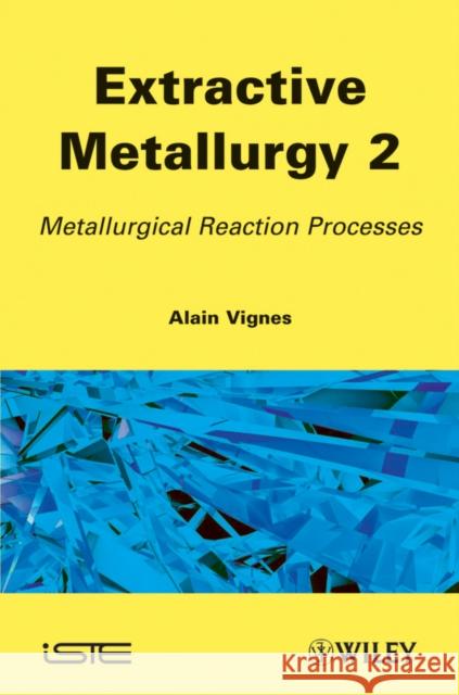 Extractive Metallurgy 2: Metallurgical Reaction Processes Vignes, Alain 9781848212879 Wiley-Iste