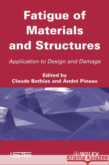 Fatigue of Materials and Structures: Application to Design and Damage Bathias, Claude 9781848212916 