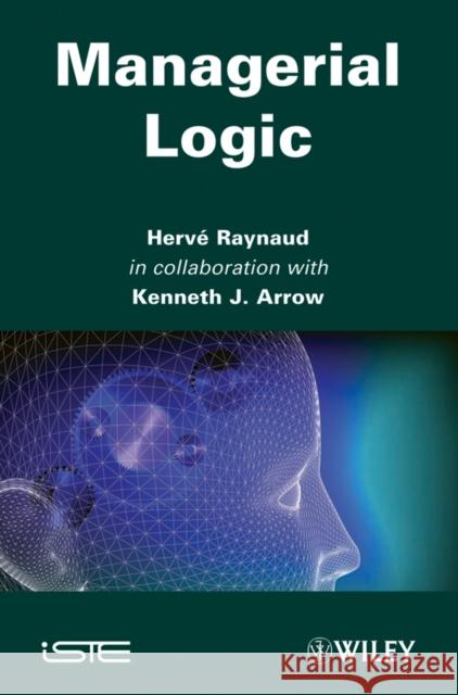 Managerial Logic Herve Raynaud Herv Raynaud H Raynaud 9781848212978 ISTE Ltd and John Wiley & Sons Inc