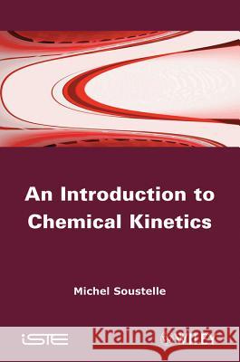 An Introduction to Chemical Kinetics Michel Soustelle 9781848213029 Wiley-Iste