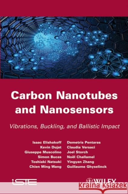 Carbon Nanotubes and Nanosensors: Vibration, Buckling and Balistic Impact Elishakoff, Isaac 9781848213456 Wiley-Iste