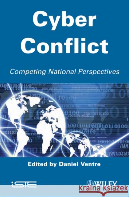 Cyber Conflict: Competing National Perspectives Ventre, Daniel 9781848213500 ISTE Ltd and John Wiley & Sons Inc