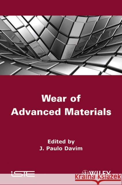 Wear of Advanced Materials J. Paulo Davim J. Paulo Davim 9781848213524 Wiley-Iste