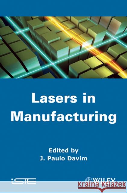 Laser in Manufacturing J. Paulo Davim   9781848213692 ISTE Ltd and John Wiley & Sons Inc